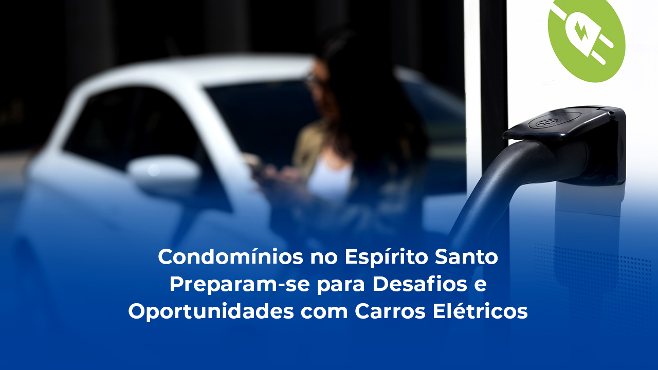 Leia mais sobre o artigo Condomínios no Espírito Santo Preparam-se para Desafios e Oportunidades com Carros Elétricos 