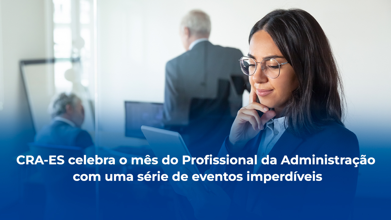 Você está visualizando atualmente CRA-ES comemora os 59 anos da Administração com eventos dedicados ao mês da profissão