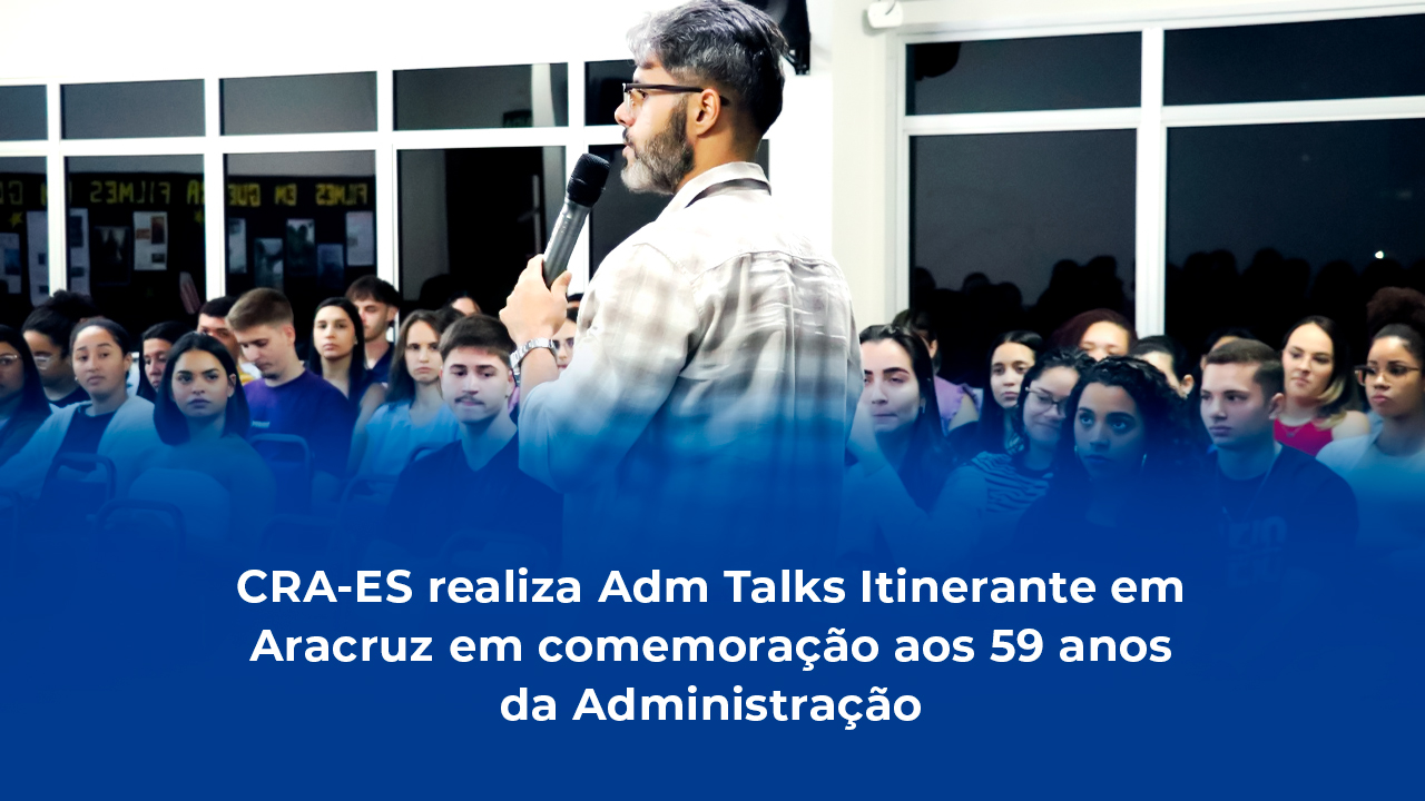 Você está visualizando atualmente CRA-ES realiza Adm Talks Itinerante em Aracruz em comemoração aos 59 anos da Administração