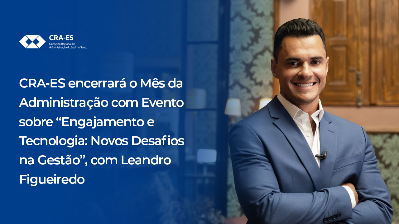 Você está visualizando atualmente CRA-ES encerrará o Mês da Administração com Evento sobre “Engajamento e Tecnologia: Novos Desafios na Gestão”, com Leandro Figueiredo  