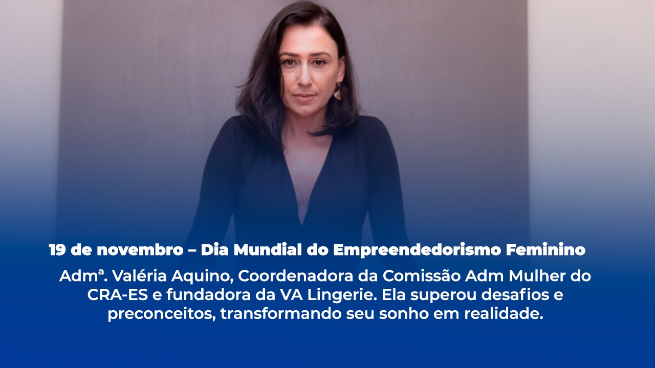 No momento, você está visualizando CRA-ES celebra o Dia Mundial do Empreendedorismo Feminino com a trajetória da Admª. Valéria Aquino